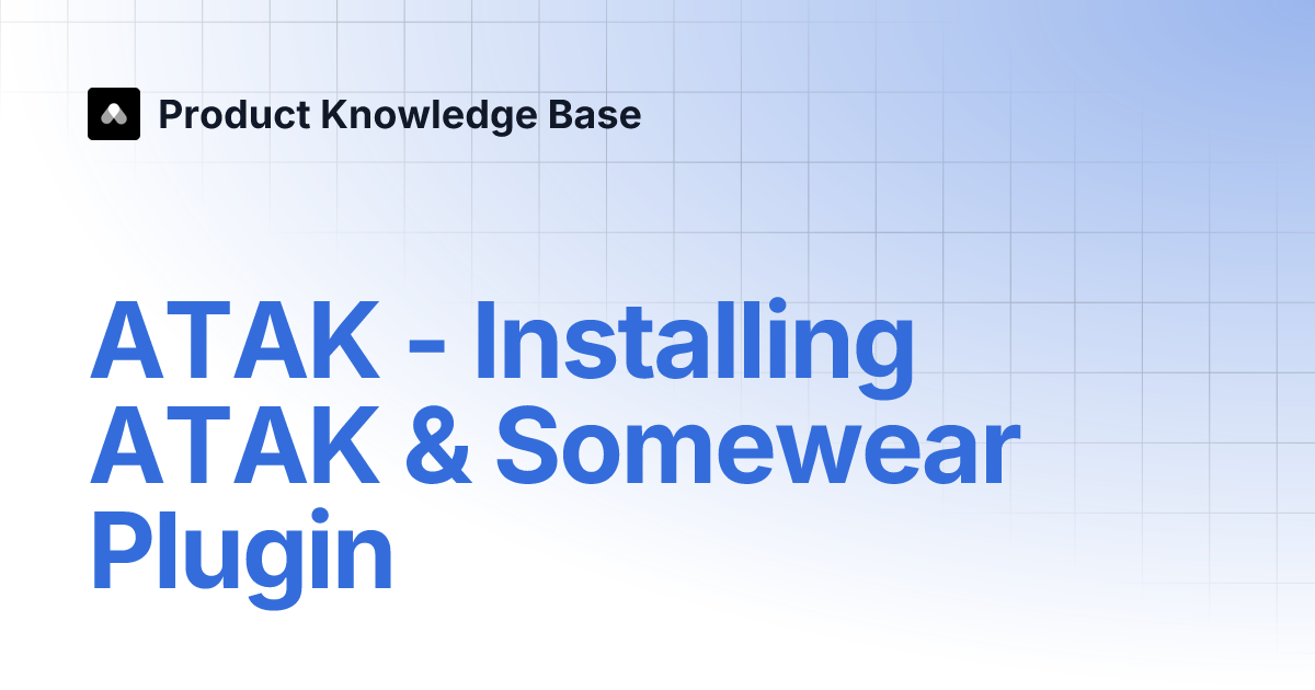 ATAK - Installing ATAK & Somewear Plugin | Product Knowledge Base