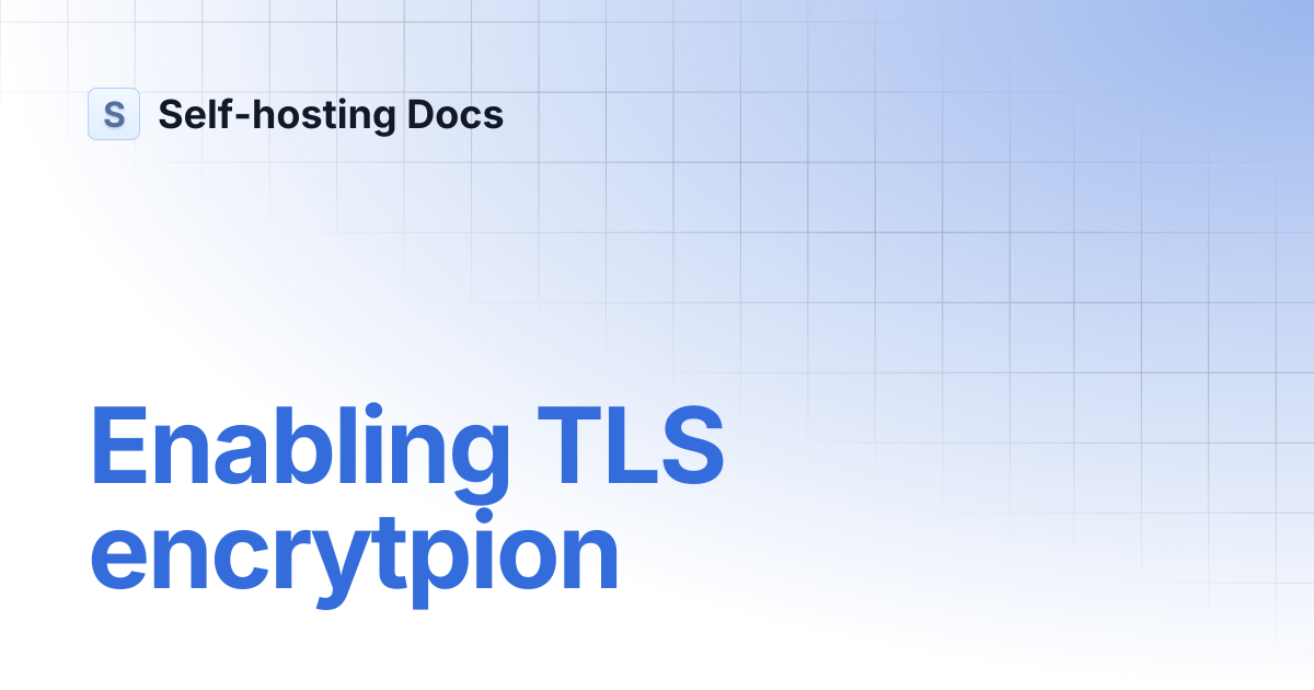 Enabling TLS encrytpion | Self-hosting Docs
